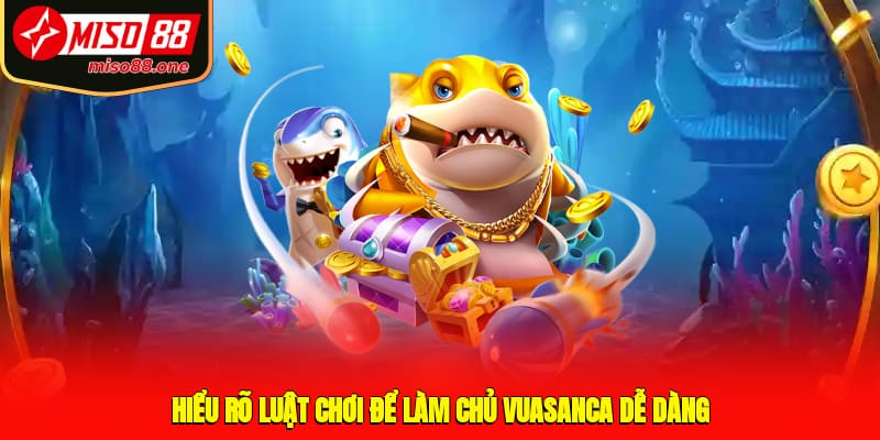 Hiểu rõ luật chơi để làm chủ vuasanca dễ dàng